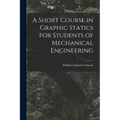 A Short Course in Graphic Statics for Students of Mechanical Engineering