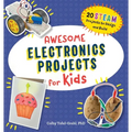 Awesome Electronics Projects for Kids: 20 Steam Projects to Design and Build