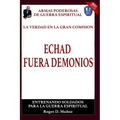 La Verdad En La Gran Comision. Echad Fuera Demonios.: Armas Poderosas De Guerra Espiritual