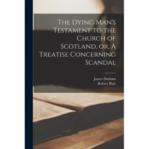 The Dying Man's Testament to the Church of Scotland, or, A Treatise Concerning Scandal