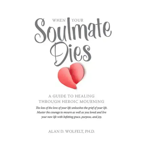 When Your Soulmate Dies: A Guide to Healing Through Heroic Mourning