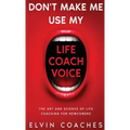 Don't make me use my Life Coach voice: The Art and Science of Life Coaching for newcomers
