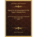 Report Of An Examination Of The Upper Columbia River: And The Territory In Its Vicinity In September And October, 1881 (1882)