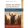 Behold, My Mother and My Brethren!: The Beginning of the Gospel and Becoming a Christian in (Post) Christendom: Volume I--Mark 1:1 to 4:41