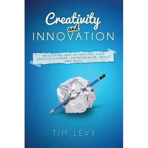 Creativity and Innovation: Accessing and Optimizing Your Inner Visionary, Entrepreneur, Artist and Muse.