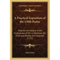A Practical Exposition of the 130th Psalm: Wherein the Nature of the Forgiveness of Sin Is Declared, the Truth and Reality of It Asserted (1772)