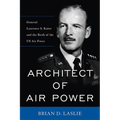 Architect of Air Power: General Laurence S. Kuter and the Birth of the US Air Force