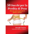 50 Succhi per la Perdita di Peso: Diventa più magro in 10 giorni o meno!