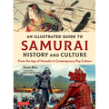 An Illustrated Guide to Samurai History and Culture: From the Age of Musashi to Contemporary Pop Culture