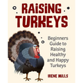 Raising Turkeys: Beginners Guide to Raising Healthy and Happy Turkeys