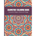 Geometric Coloring Book: Relaxing and Stress Relieving Adult Geometric Pattern and Shape Coloring book for Relaxation and Stress Relief Great Activity