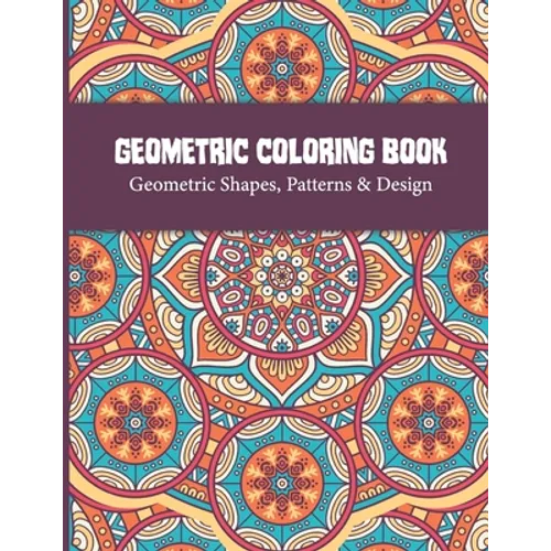 Geometric Coloring Book: Relaxing and Stress Relieving Adult Geometric Pattern and Shape Coloring book for Relaxation and Stress Relief Great Activity
