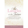 She Laughs at the Future: 15 Inspiring Stories to Give You Joy and Peace About the Future No Matter Your Season