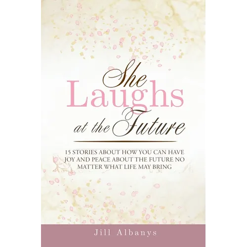 She Laughs at the Future: 15 Inspiring Stories to Give You Joy and Peace About the Future No Matter Your Season