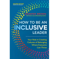 How to Be an Inclusive Leader, Second Edition: Your Role in Creating Cultures of Belonging Where Everyone Can Thrive