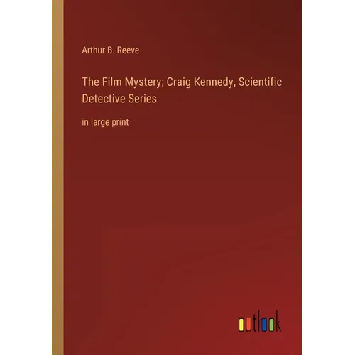 The Film Mystery; Craig Kennedy, Scientific Detective Series: in large print