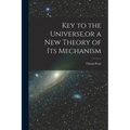 Key to the Universe, or a new Theory of its Mechanism
