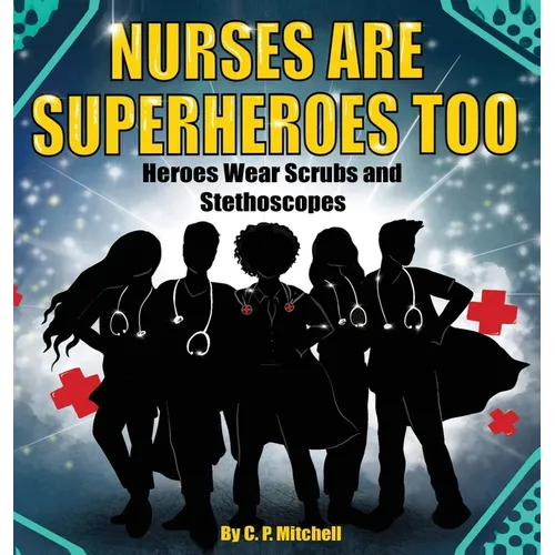 Nurses Are Superheroes Too: Heroes Wear Scrubs and Stethoscopes