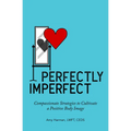 Perfectly Imperfect: Compassionate Strategies to Cultivate a Positive Body Image