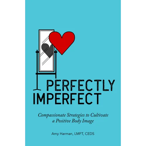 Perfectly Imperfect: Compassionate Strategies to Cultivate a Positive Body Image