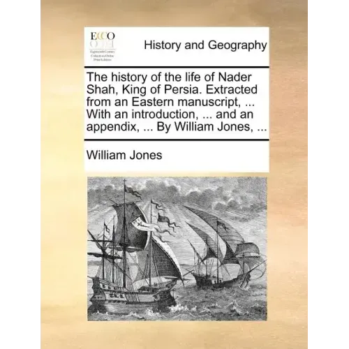 The History of the Life of Nader Shah, King of Persia. Extracted from an Eastern Manuscript, ... with an Introduction, ... and an Appendix, ... by Wil