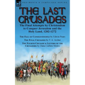 The Last Crusades: the Final Attempts by Christendom to Conquer Jerusalem and the Holy Land, 1202-1272-The Fall of Constantinople by Edwin Pears, The