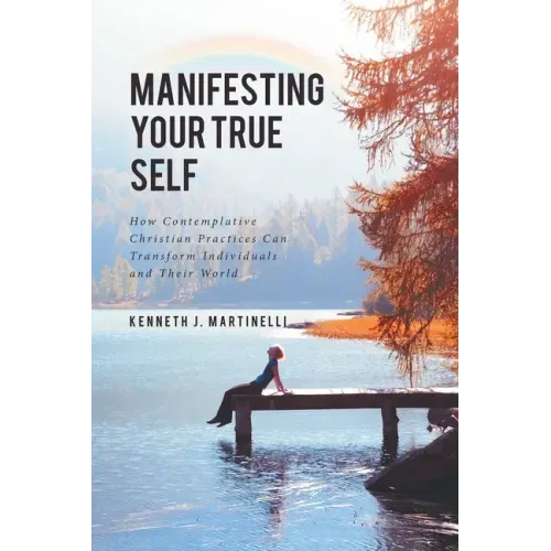 Manifesting Your True Self: How Contemplative Christian Practices Can Transform Individuals and Their World