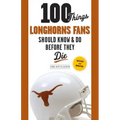 100 Things Longhorns Fans Should Know & Do Before They Die