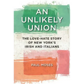 An Unlikely Union: The Love-Hate Story of New York's Irish and Italians