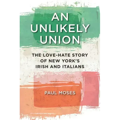 An Unlikely Union: The Love-Hate Story of New York's Irish and Italians