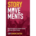 Story Movements: How Documentaries Empower People and Inspire Social Change