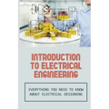 Introduction To Electrical Engineering: Everything You Need To Know About Electrical Designing: Entry Level Electrical Engineering