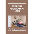 Exercise Program At Home: The Beginner Exercises To Do During Home Workouts: Exercise At Home For Seniors