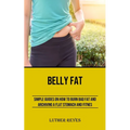 Belly Fat: Simple Guides on How to Burn Bad Fat and Archiving a Flat Stomach and Fitness