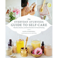 The Everyday Ayurveda Guide to Self-Care: Rhythms, Routines, and Home Remedies for Natural Healing