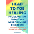 Head to Toe Healing from Autism and Other Neuroimmune Disorders - A Book of 31 Scriptural Prayers for Your Child