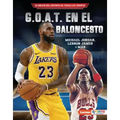 G.O.A.T. En El Baloncesto (Basketball's G.O.A.T.): Michael Jordan, Lebron James Y Más