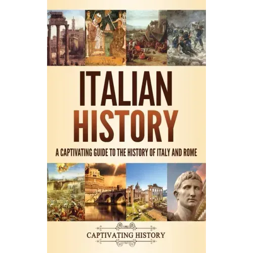 Italian History: A Captivating Guide to the History of Italy and Rome