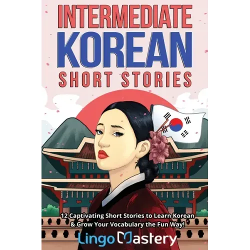 Intermediate Korean Short Stories: 12 Captivating Short Stories to Learn Korean & Grow Your Vocabulary the Fun Way!