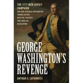 George Washington's Revenge: The 1777 New Jersey Campaign and How General Washington Turned Defeat Into the Strategy That Won the Revolution