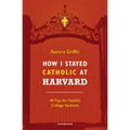 How I Stayed Catholic at Harvard: 40 Tips for Faithful College Students