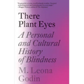 There Plant Eyes: A Personal and Cultural History of Blindness