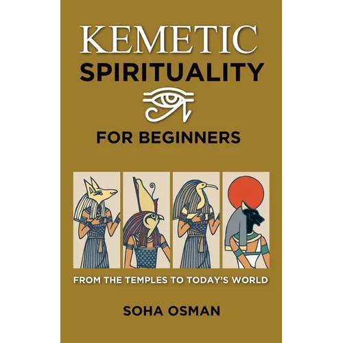 Kemetic Spirituality for Beginners: From the Temples to Today's World