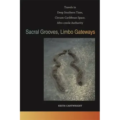 Sacral Grooves, Limbo Gateways: Travels in Deep Southern Time, Circum-Caribbean Space, Afro-Creole Authority