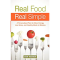 Real Food, Real Simple: A Personalized Plan for More Energy, Less Stress, and Healthy Meals in Minutes