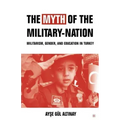 The Myth of the Military-Nation: Militarism, Gender, and Education in Turkey