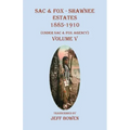 Sac & Fox - Shawnee Estates 1885-1910: (Under Sac & Fox Agency), Volume V