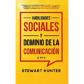 Habilidades Sociales y Dominio de la Comunicación (2 en 1): Domina las Conversaciones y Mejora tu Carisma. Aprende a Analizar a las Personas, Supera l