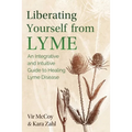 Liberating Yourself from Lyme: An Integrative and Intuitive Guide to Healing Lyme Disease