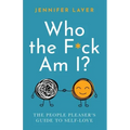 Who the F*ck Am I?: The People Pleaser's Guide to Self-Love